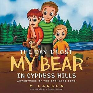 The Day I Lost My Bear in Cypress Hills, Paperback - M. Larson imagine