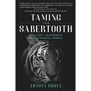 Taming the Sabertooth: Resilient Leadership in a Stressful World, Paperback - Tracey Grove imagine