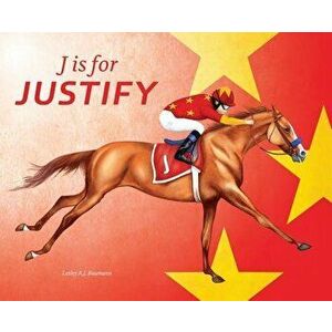 J is for Justify: Famous Horses Racing through the Alphabet, Hardcover - Lesley a. J. Baumann imagine