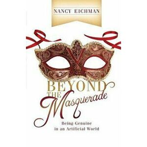 Beyond the Masquerade: Being Genuine in an Artificial World, Paperback - Nancy Eichman imagine