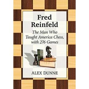 Fred Reinfeld: The Man Who Taught America Chess, Paperback - Alex Dunne imagine