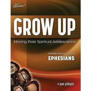 Sweeter Than Chocolate(r) Grow Up: Moving Past Spiritual Adolescence - A Flexible Inductive Study of Ephesians, Paperback - Pam Gillaspie imagine