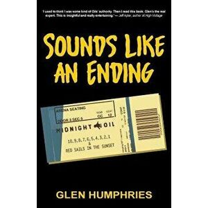 Sounds Like an Ending: Midnight Oil, 10-1 and Red Sails in the Sunset, Paperback - Glen Humphries imagine