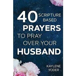 40 Scripture-Based Prayers to Pray Over Your Husband: The "just Prayers" Version of "a Wife's 40-Day Fasting & Prayer Journal, Paperback - Kaylene Yod imagine