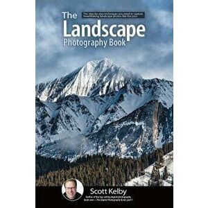 The Landscape Photography Book: The Step-By-Step Techniques You Need to Capture Breathtaking Landscape Photos Like the Pros, Paperback - Scott Kelby imagine
