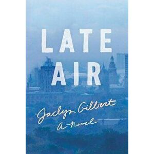 Late Air, Hardcover - Jaclyn Gilbert imagine