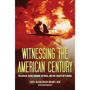 Witnessing the American Century: Via Berlin, Pearl Harbor, Vietnam, and the Straits of Florida, Hardcover - Capt Allen Colby Brady Usn imagine