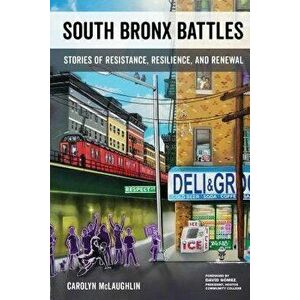 South Bronx Battles: Stories of Resistance, Resilience, and Renewal, Paperback - Carolyn McLaughlin imagine