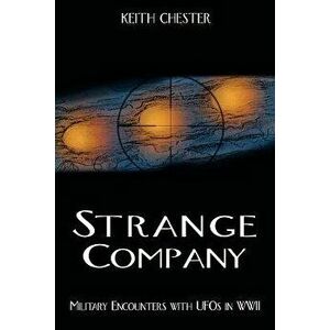 Strange Company: Military Encounters with UFOs in World War II, Paperback - Keith Chester imagine