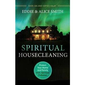Spiritual Housecleaning: Protect Your Home and Family from Spiritual Pollution, Paperback - Eddie Smith imagine