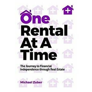 One Rental at a Time: The Journey to Financial Independence Through Real Estate, Paperback - Michael Zuber imagine
