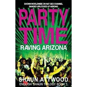 Party Time: Raving Arizona, Paperback - Shaun Attwood imagine