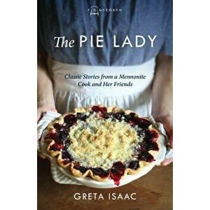 The Pie Lady: Classic Stories from a Mennonite Cook and Her Friends, Paperback - Greta Isaac imagine