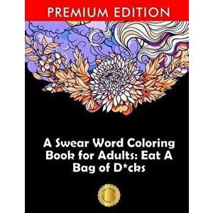 A Swear Word Coloring Book for Adults: Eat a Bag of D*cks: Eggplant Emoji Edition: An Irreverent & Hilarious Antistress Sweary Adult Colouring Gift .. imagine