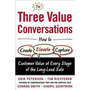 The Three Value Conversations: How to Create, Elevate, and Capture Customer Value at Every Stage of the Long-Lead Sale, Hardcover - Erik Peterson imagine