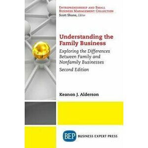 Understanding the Family Business, Second Edition: Exploring the Differences Between Family and Nonfamily Businesses, Paperback - Keanon J. Alderson imagine