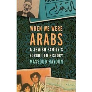 When We Were Arabs: A Jewish Family's Forgotten History, Hardcover - Massoud Hayoun imagine