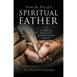From the Pen of a Spiritual Father, Paperback - Dr Phillip G. Richards imagine