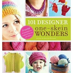101 Designer One-Skein Wonders(r): A World of Possibilities Inspired by Just One Skein, Paperback - Judith Durant imagine