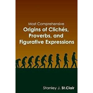 Most Comprehensive Origins of Cliches, Proverbs and Figurative Expressions, Paperback - Stanley J. St Clair imagine
