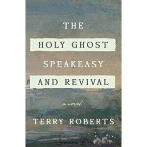 The Holy Ghost Speakeasy and Revival, Paperback - Terry Roberts imagine
