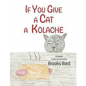 If You Give a Cat a Kolache, Paperback - Brooks Warren Byrd imagine