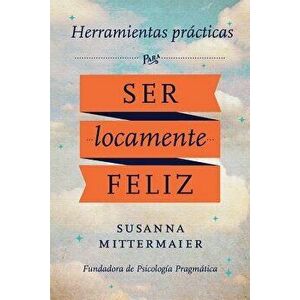 Herramientas practicas para ser locamente feliz - Crazy Happy Spanish, Paperback - Susanna Mittermaier imagine