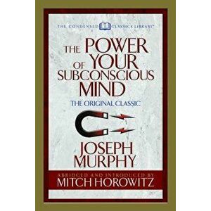 The Power of Your Subconscious Mind (Condensed Classics): The Original Classic, Paperback - Joseph Murphy imagine