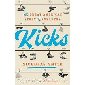 Kicks: The Great American Story of Sneakers, Paperback - Nicholas Smith imagine