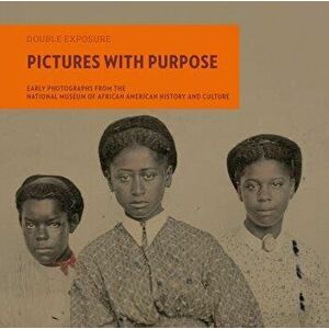 Pictures with Purpose: Early Photographs from the National Museum of African American History and Culture, Paperback - Michele Gates Moresi imagine