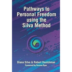 Pathways to Personal Freedom Using the Silva Method, Paperback - Diana Silva imagine