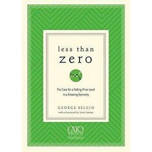 Less Than Zero: The Case for a Falling Price Level in a Growing Economy, Paperback - George Selgin imagine