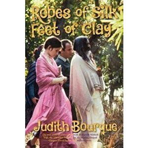 Robes of Silk Feet of Clay: The True Story of a Love Affair with Maharishi Mahesh Yogi the Beatles TM Guru, Paperback - Judith Bourque imagine