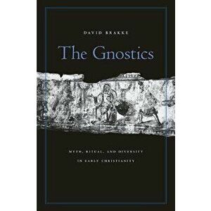The Gnostics: Myth, Ritual, and Diversity in Early Christianity, Paperback - David Brakke imagine