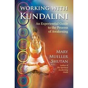 Working with Kundalini: An Experiential Guide to the Process of Awakening, Paperback - Mary Mueller Shutan imagine