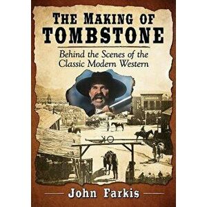 The Making of Tombstone: Behind the Scenes of the Classic Modern Western, Paperback - John Farkis imagine
