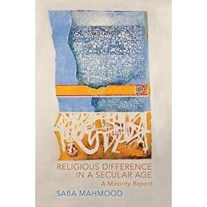 Religious Difference in a Secular Age: A Minority Report, Paperback - Saba Mahmood imagine