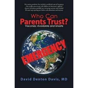 Who Can Parents Trust?: Vaccines: Avoidable and Unsafe, Paperback - David Denton Davis MD imagine