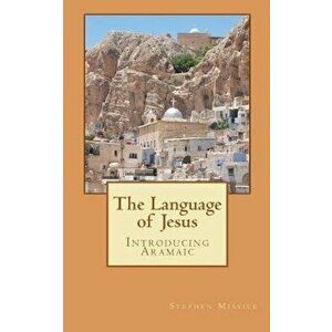 The Language of Jesus: Introducing Aramaic, Paperback - Stephen Andrew Missick imagine