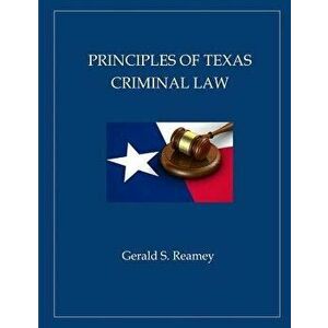Principles of Texas Criminal Law, Paperback - Prof Gerald S. Reamey imagine