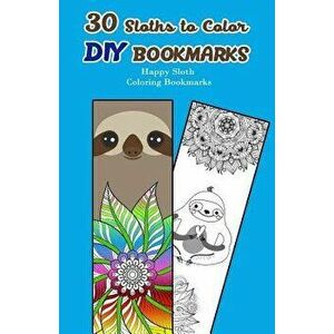 30 Sloths to Color DIY Bookmarks: Happy Sloth Coloring Bookmarks, Paperback - V. Bookmarks Design imagine
