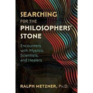 Book - Searching for the Philosophers' Stone: Encounters with Mystics, Scientists, and Healers, Paperback - Ralph Metzner imagine
