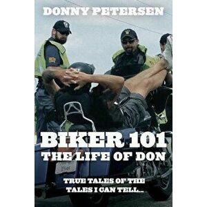 Biker 101: The Life of Don: The Trilogy: Part I of III, Paperback - Donny Petersen imagine