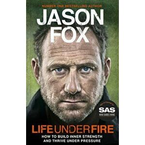 Life Under Fire. How to Build Inner Strength and Thrive Under Pressure, Paperback - Jason Fox imagine
