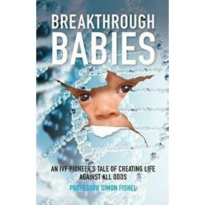 Breakthrough Babies: An IVF pioneer's tale of creating life against all odds, Paperback - Simon Fishel imagine