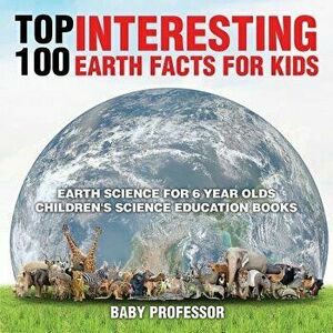 Top 100 Interesting Earth Facts for Kids - Earth Science for 6 Year Olds - Children's Science Education Books, Paperback - Baby Professor imagine