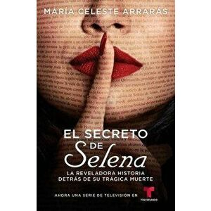 El Secreto de Selena (Selena's Secret): La Reveladora Historia Detrás de Su Trágica Muerte, Paperback - Maria Celeste Arraras imagine