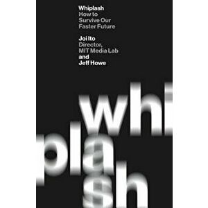 Whiplash: How to Survive Our Faster Future, Paperback - Joi Ito imagine