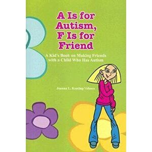 A is for Autism F Is for Friend: A Kid's Book for Making Friends with a Child Who Has Autism, Paperback - Joanna Keating-Velasco imagine