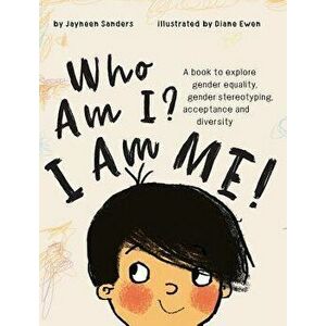 Who Am I? I Am Me!: A Book to Explore Gender Equality, Gender Stereotyping, Acceptance and Diversity, Hardcover - Jayneen Sanders imagine